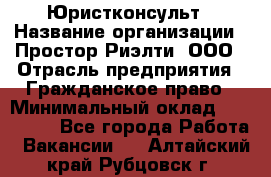 Юристконсульт › Название организации ­ Простор-Риэлти, ООО › Отрасль предприятия ­ Гражданское право › Минимальный оклад ­ 120 000 - Все города Работа » Вакансии   . Алтайский край,Рубцовск г.